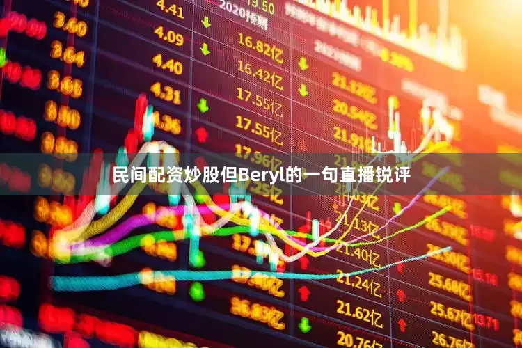 民间配资炒股但Beryl的一句直播锐评